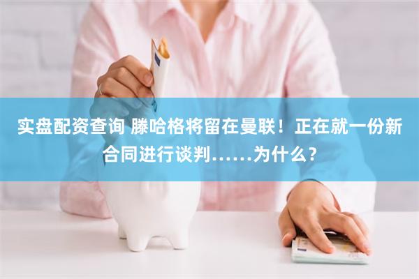 实盘配资查询 滕哈格将留在曼联！正在就一份新合同进行谈判……为什么？